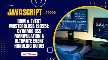 JavaScript DOM & Event Masterclass (2025): Dynamic CSS Manipulation & Ultimate Event Handling Guide