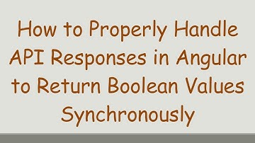 How to Properly Handle API Responses in Angular to Return Boolean Values Synchronously