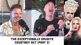 The Exceptionally Erudite Courtney Act (Part 2) with Katya | The Bald and the Beautiful Podcast