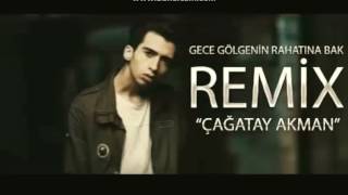 Çağatay Akman - Gece Gölgenin Rahatına Bak(Remix)
