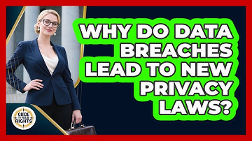 Why Do Data Breaches Lead To New Privacy Laws? - Guide To Your Rights