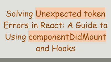 Solving Unexpected token Errors in React: A Guide to Using componentDidMount and Hooks