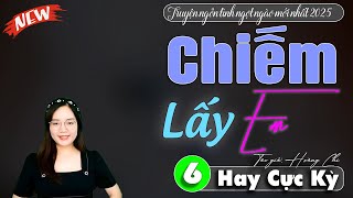 [Tập 6] Chiếm Lấy Em - Truyện ngôn tình 2025 | Truyện Mc Thanh Mai mới nhất
