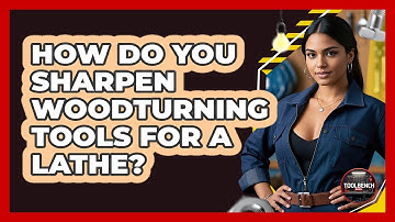 How Do You Sharpen Woodturning Tools For A Lathe? - ToolBench Pros