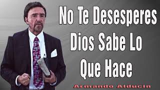 Armando Alducin 2024 Ultimas Predicas   No Te Desesperes Dios Sabe Lo Que Hace