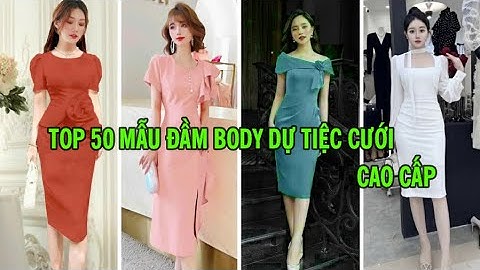 TOP 50 MẪU ĐẦM BODY DỰ TIỆC CƯỚI CAO CẤP