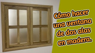 Cómo hacer una ventana de doble ala en madera / How to make a doublewing wooden window