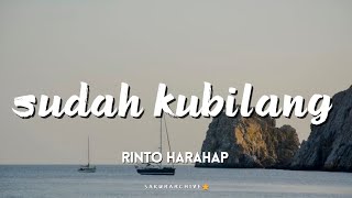 RINTO HARAHAP — SUDAH KUBILANG (lirik)