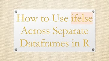 How to Use ifelse Across Separate Dataframes in R