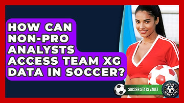 How Can Non-pro Analysts Access Team xG Data In Soccer? - Soccer Stats Vault