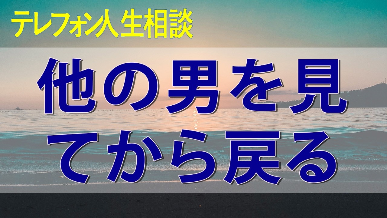 テレフォン人生相談 付き合っていた彼女の残酷な言葉を胸に、他の男を見てから戻る