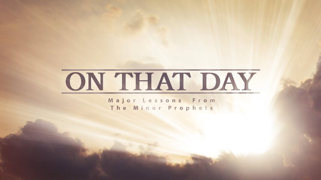 On That Day: Major Lessons From The Minor Prophets- Dr. Jay Worthington