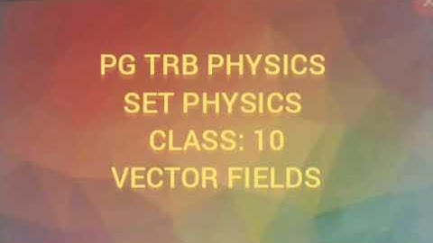 PG TRB PHYSICS / SET PHYSICS  CLASS: 10 VECTOR FIELDS
