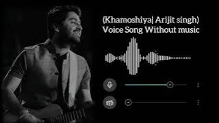 Khamoshiya | Arijit singh | Voice Song | Without Music | feeling song..😌❣️