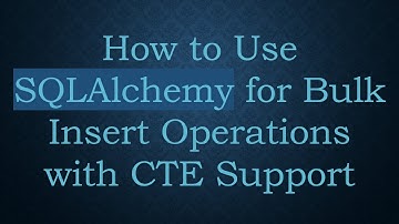 How to Use SQLAlchemy for Bulk Insert Operations with CTE Support