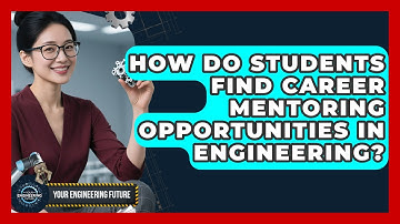 How Do Students Find Career Mentoring Opportunities in Engineering? - Your Engineering Future