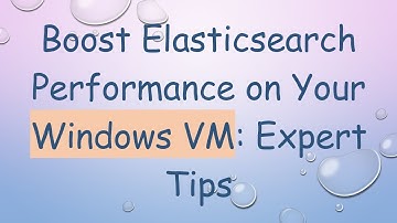 Boost Elasticsearch Performance on Your Windows VM: Expert Tips