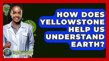 How Does Yellowstone Help Us Understand Earth? - Earth Science Answers