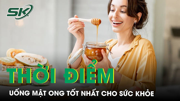 Uống mật ong thời điểm nào là tốt nhất