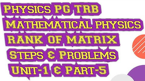 Rank of Matrix | problems | pg TRB | physics | mathematical physics | unit-1 | Part-5 | rules&steps|