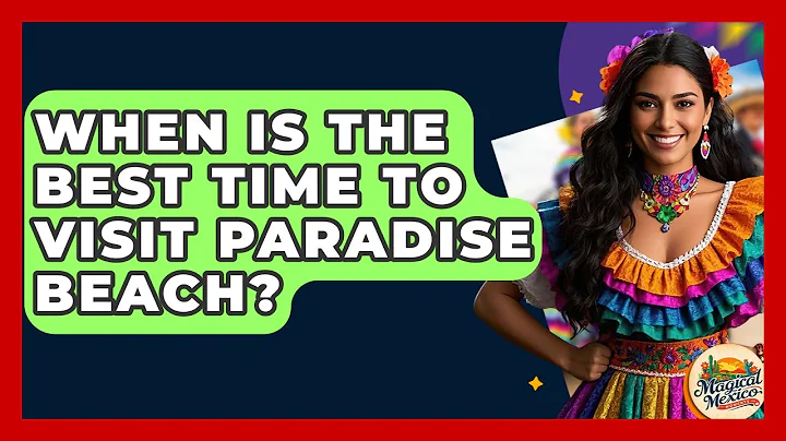 When Is The Best Time To Visit Paradise Beach? - Magical Mexico Moments