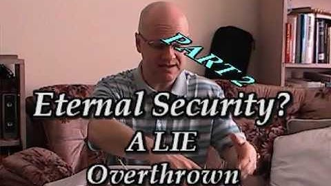 Eternal Security? A LIE Overthrown PART 2