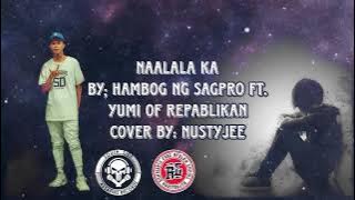 Naalala ka by hambog ng sagpro ft. Yumi of repablikan Covered by :Nustyjee