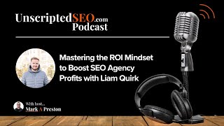 Mastering the ROI Mindset to Boost SEO Agency Profits with Liam Quirk