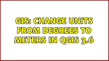 GIS: Change units from degrees to meters in QGIS 3.6