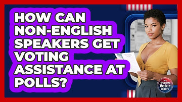 How Can non-English Speakers Get Voting Assistance At Polls? - First Time Voter Expert