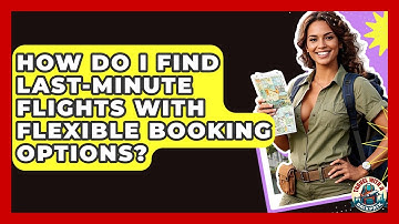 How Do I Find Last-minute Flights With Flexible Booking Options? - Travel With A Backpack