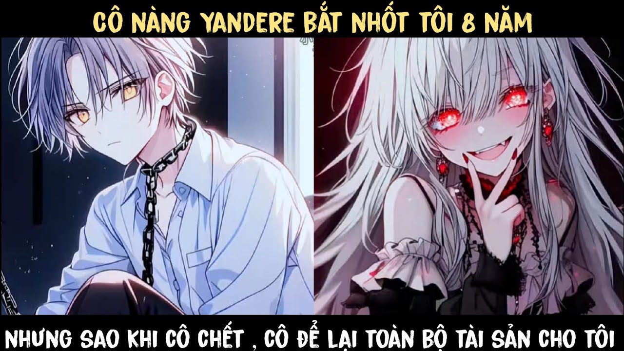 FULL 6H  - CÔ NÀNG YANDERE BẮT NHỐT TÔI 8 NĂM , NHƯNG SAU KHI CÔ CHẾT , LẠI ĐỂ LẠI TÀI SẢN CHO TÔI