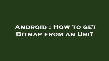 Android : How to get Bitmap from an Uri?