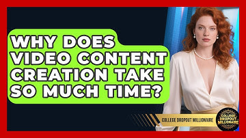 Why Does Video Content Creation Take So Much Time? - College Dropout Millionaire