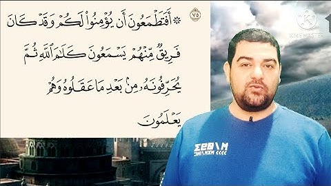 سورة البقرة-٧٥: أفتطمعون أن يؤمنوا لكم وقد كان فريق منهم يسمعون كلام الله ثم يحرفونه .....وهم يعلمون