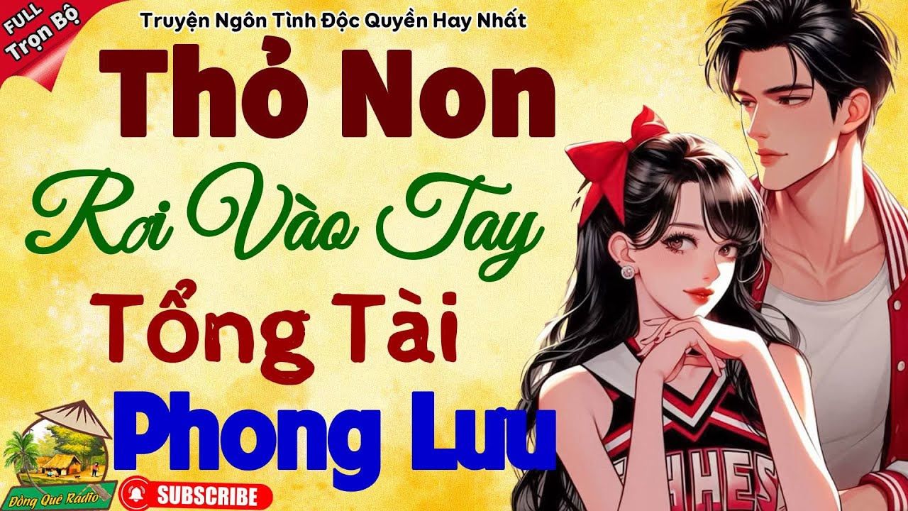 THỎ NON RỜI VÀO TAY TỔNG TÀI PHONG LƯU [FULL] - Nghe 10 Phút cực hứng thú