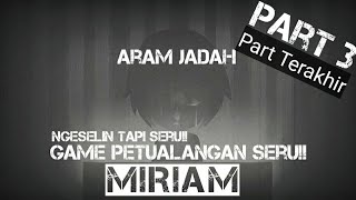 MIRIAM | Episode terakhir •Part 3