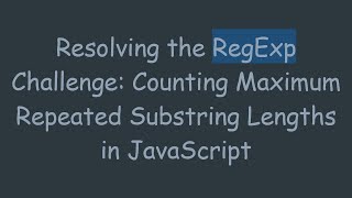 Resolving the RegExp Challenge: Counting Maximum Repeated Substring Lengths in JavaScript