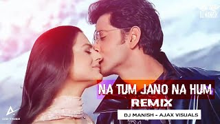 NA TUM JANO NA HUM DJ REMIX - AJAX VISUALS - DJ MANISH |