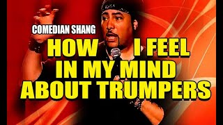COMEDIAN SHANG / HOW I FEEL IN MY MIND ABOUT TRUMPERS