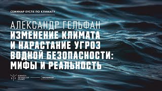 Изменение климата и нарастание угроз водной безопасности: мифы и реальность. Александр Гельфан