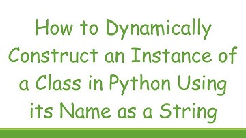 How to Dynamically Construct an Instance of a Class in Python Using its Name as a String