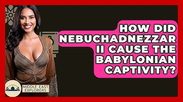 How Did Nebuchadnezzar II Cause The Babylonian Captivity? - Middle East Explorers