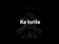 Ke Lorile (Lyrics