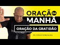 ORAÇÃO DA MANHÃ - GRATIDÃO com Pr. Josué Gonçalves (09/05/2021)