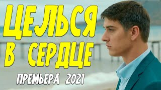 ЦЕЛЬСЯ В СЕРДЦЕ ! Новый фильм 2021 ! Русские мелодрамы 2021