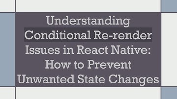 Understanding Conditional Re-render Issues in React Native: How to Prevent Unwanted State Changes