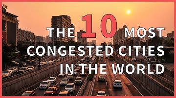 Top 10 Most Traffic Congested Cities In the World