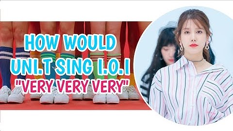 How Would UNI.T [유니티] Sing I.O.I [아이오 아이오]-"VERY VERY VERY"|LINE DISTRIBUTION