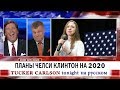 Планы Челси Клинтон на 2020 [Такер Карлсон на русском]